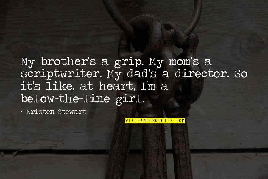 Dad And Brother Quotes By Kristen Stewart: My brother's a grip. My mom's a scriptwriter.