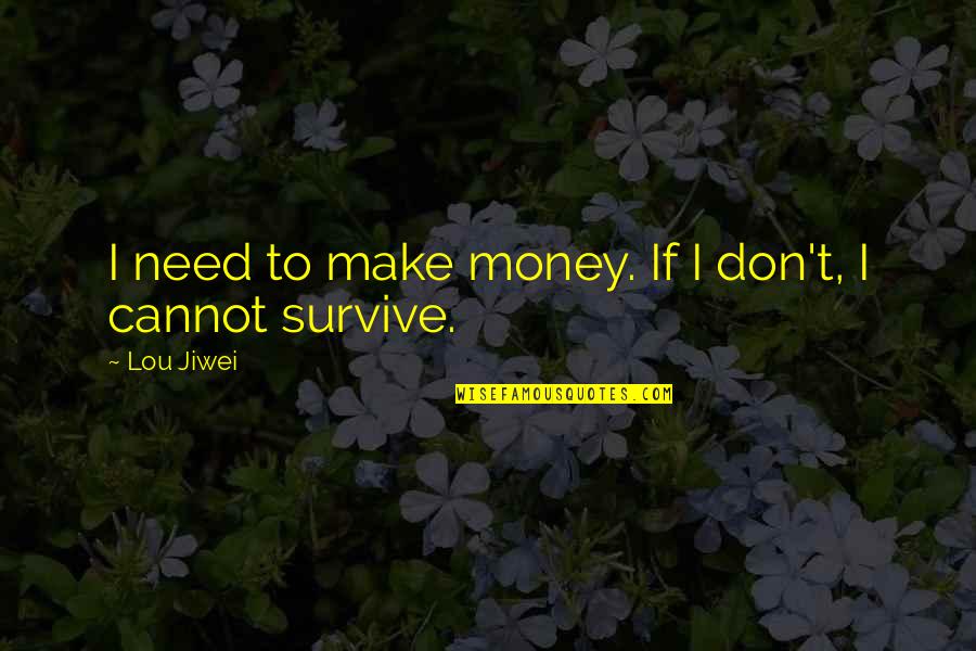 Dad And Brother Quotes By Lou Jiwei: I need to make money. If I don't,