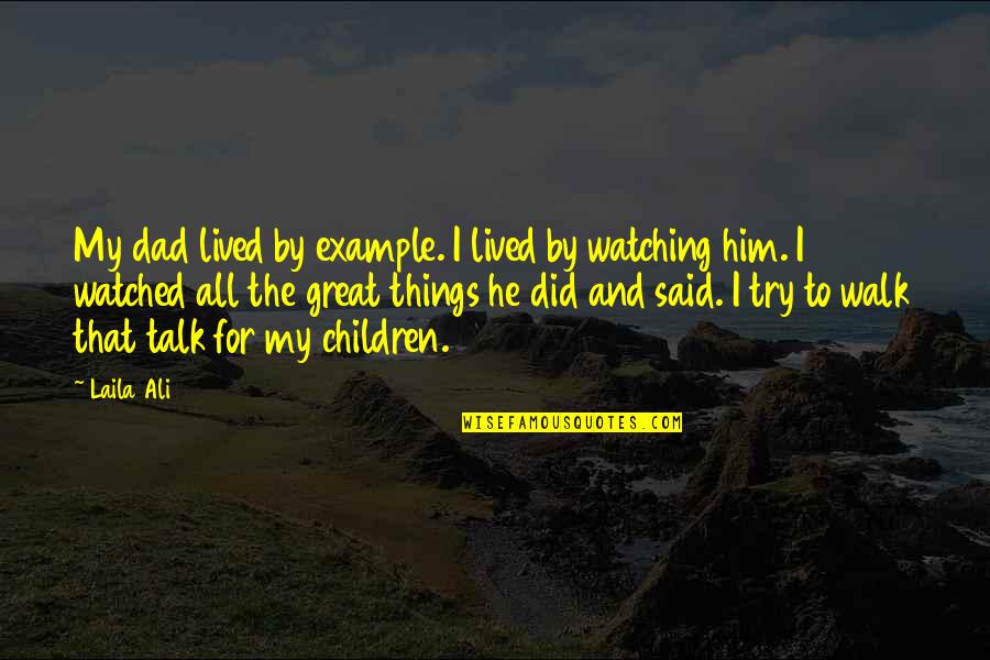 Dad And Children Quotes By Laila Ali: My dad lived by example. I lived by Dad And Children Quotes By Laila Ali: My dad lived by example. I lived by