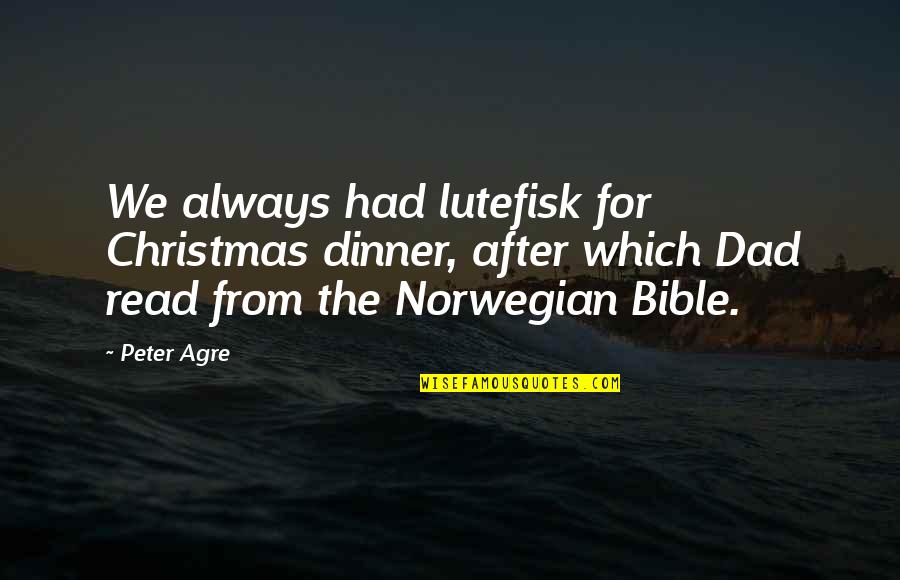 Dad And Christmas Quotes By Peter Agre: We always had lutefisk for Christmas dinner, after