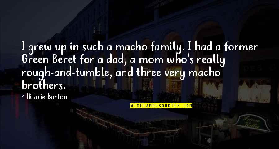 Dad And Family Quotes By Hilarie Burton: I grew up in such a macho family.