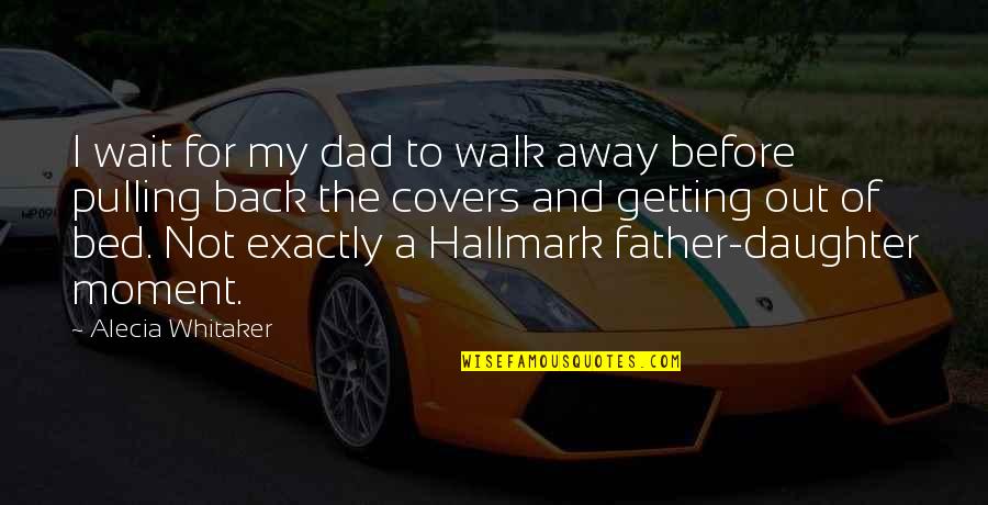 Dad And Father Quotes By Alecia Whitaker: I wait for my dad to walk away