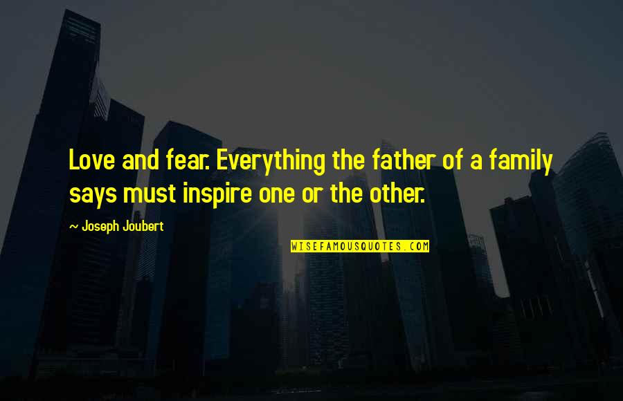 Dad And Father Quotes By Joseph Joubert: Love and fear. Everything the father of a