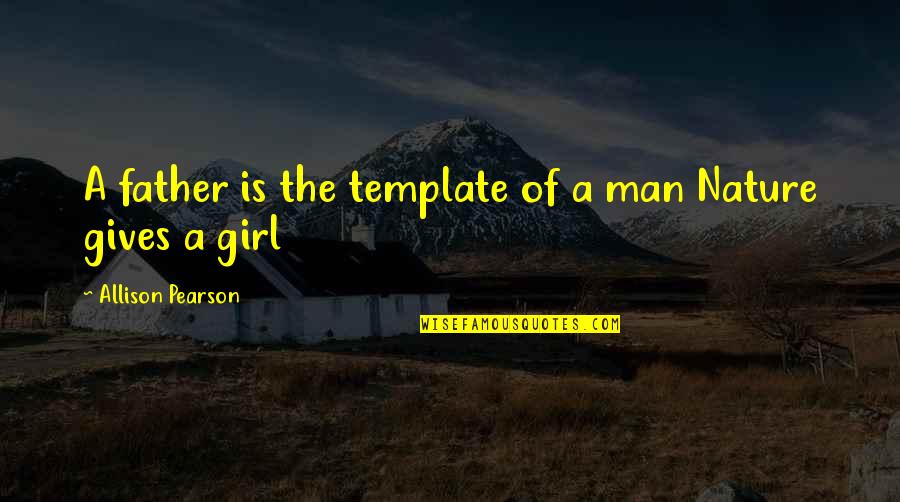 Dad And Girl Quotes By Allison Pearson: A father is the template of a man