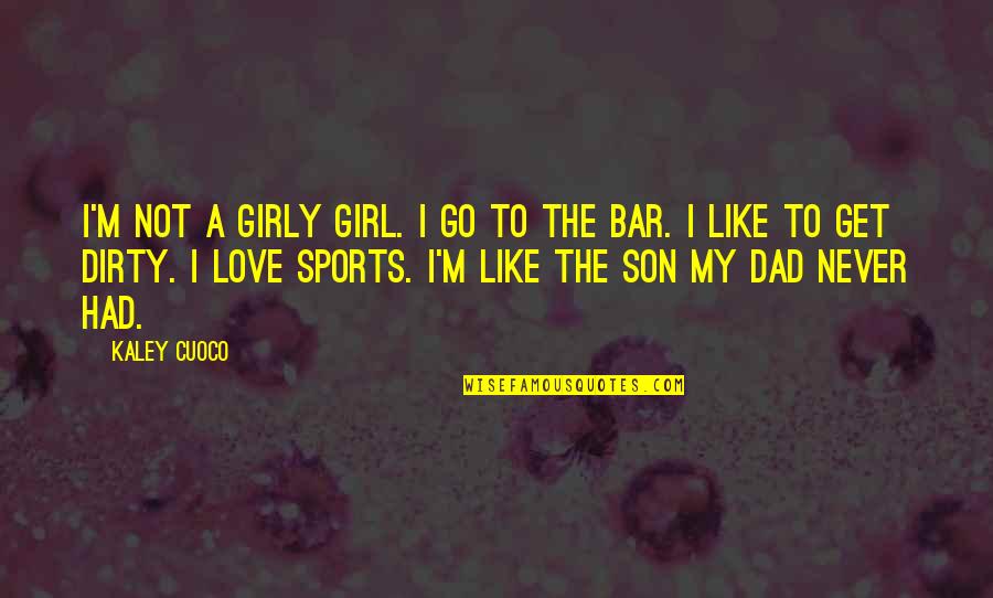 Dad And Girl Quotes By Kaley Cuoco: I'm not a girly girl. I go to