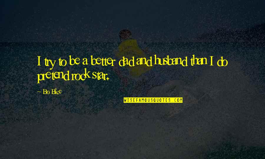Dad And Husband Quotes By Bo Bice: I try to be a better dad and