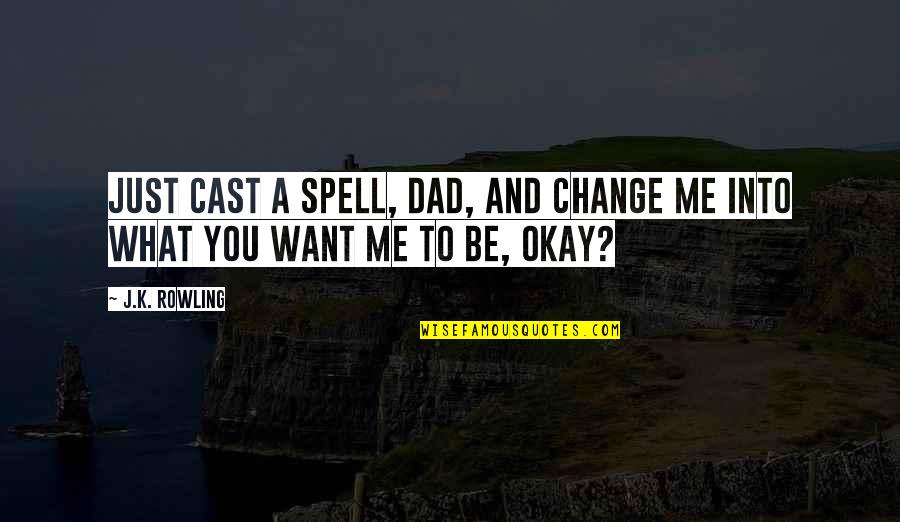 Dad And Me Quotes By J.K. Rowling: Just cast a spell, Dad, and change me