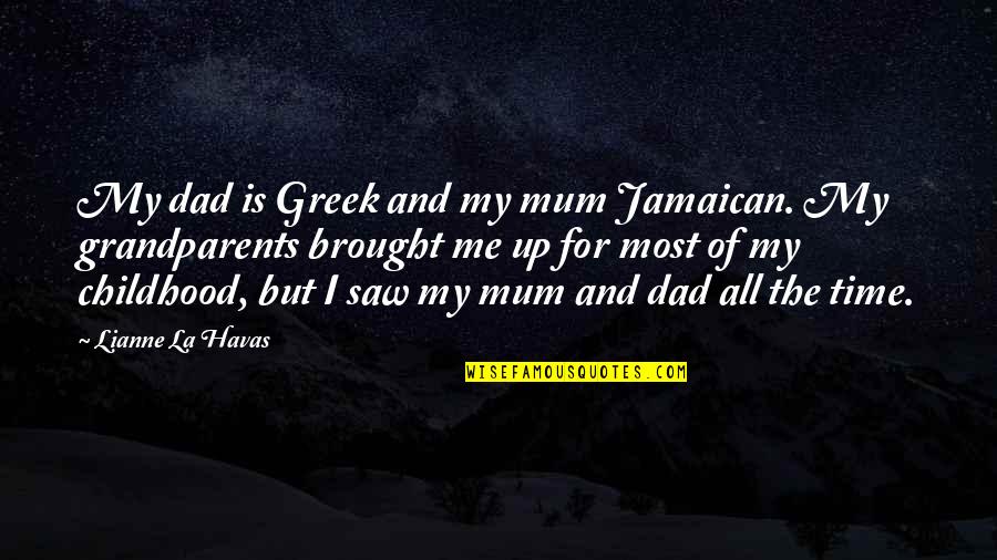 Dad And Me Quotes By Lianne La Havas: My dad is Greek and my mum Jamaican.