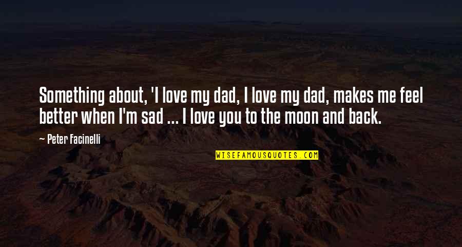 Dad And Me Quotes By Peter Facinelli: Something about, 'I love my dad, I love