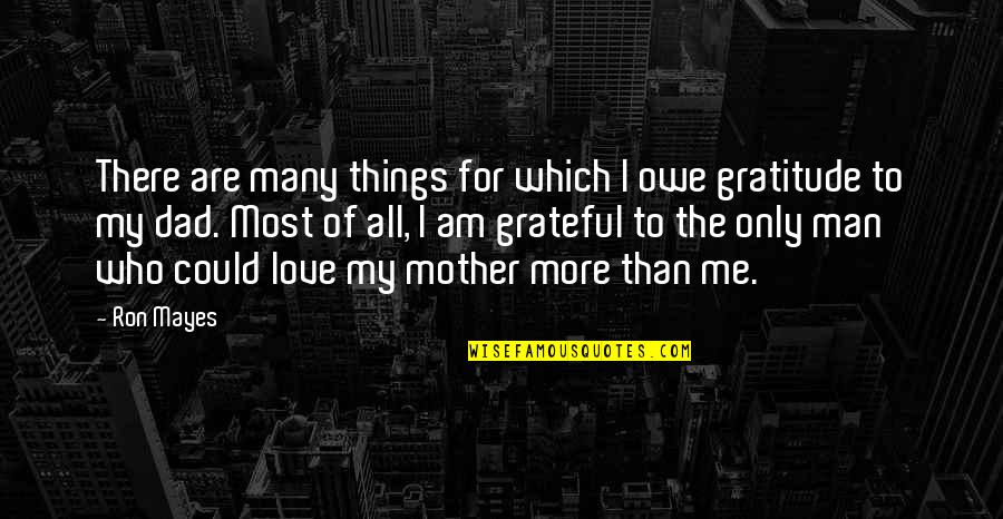 Dad And Me Quotes By Ron Mayes: There are many things for which I owe