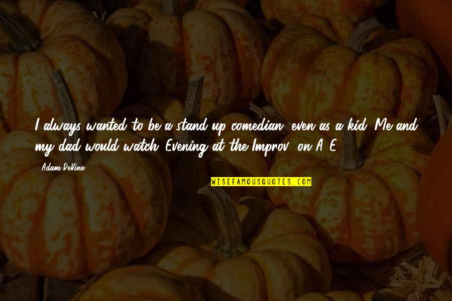 Dad And Quotes By Adam DeVine: I always wanted to be a stand-up comedian,