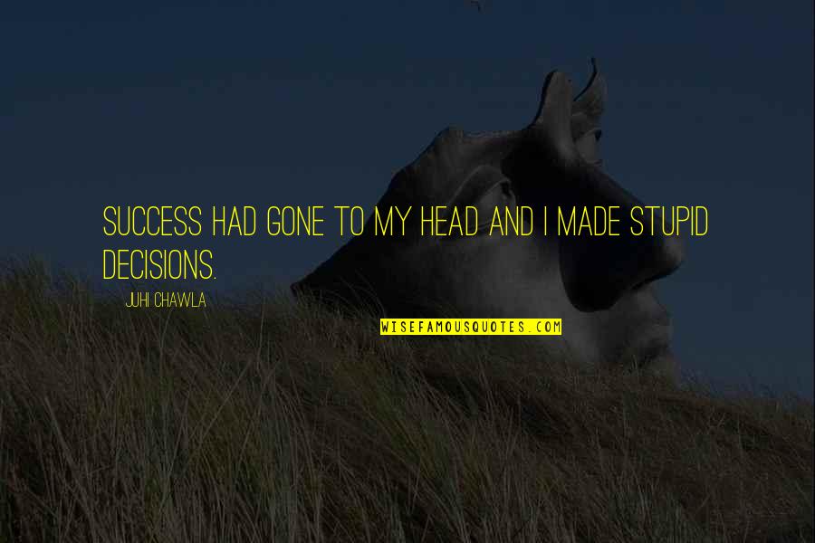 Dad And Son Football Quotes By Juhi Chawla: Success had gone to my head and I Dad And Son Football Quotes By Juhi Chawla: Success had gone to my head and I