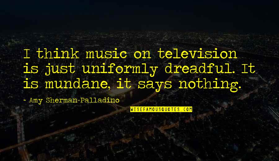 Dad And Son Look Alike Quotes By Amy Sherman-Palladino: I think music on television is just uniformly Dad And Son Look Alike Quotes By Amy Sherman-Palladino: I think music on television is just uniformly