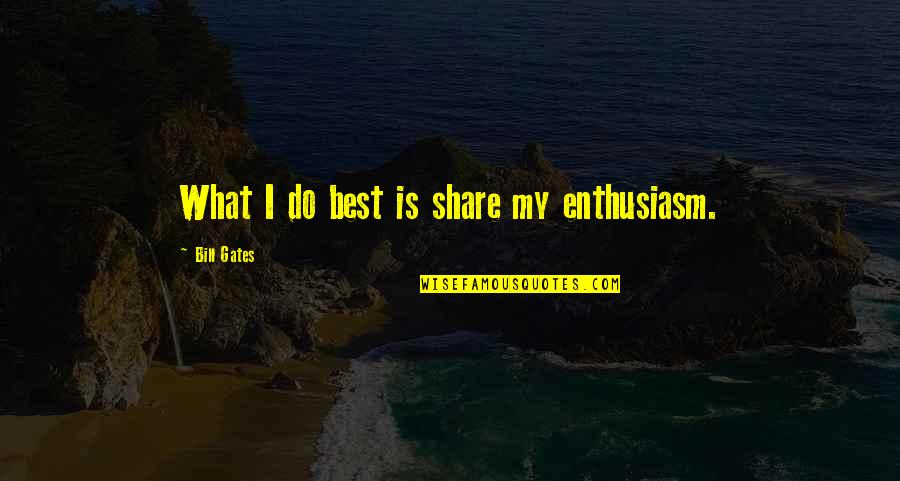 Dad And Son Love Quotes By Bill Gates: What I do best is share my enthusiasm.