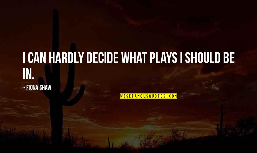 Dad And Son Matching Quotes By Fiona Shaw: I can hardly decide what plays I should Dad And Son Matching Quotes By Fiona Shaw: I can hardly decide what plays I should