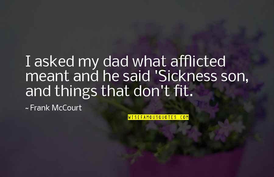 Dad And Son Quotes By Frank McCourt: I asked my dad what afflicted meant and Dad And Son Quotes By Frank McCourt: I asked my dad what afflicted meant and