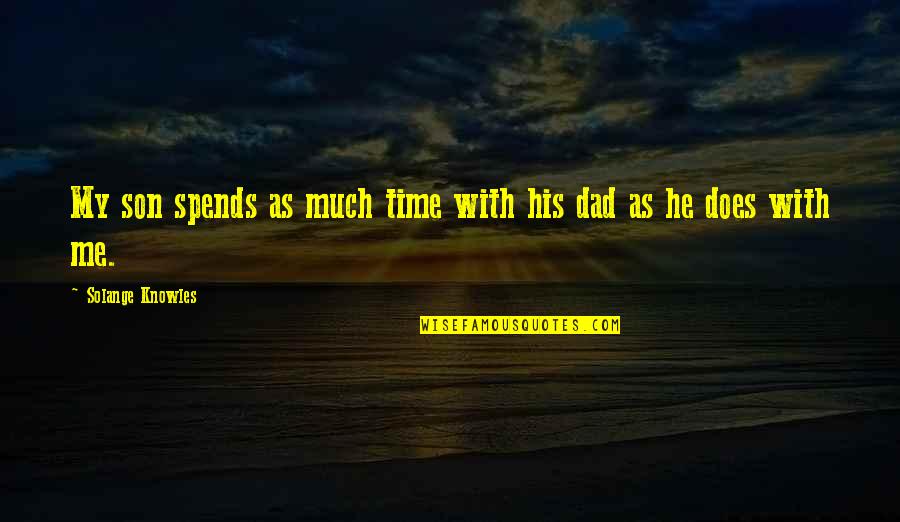 Dad And Son Quotes By Solange Knowles: My son spends as much time with his Dad And Son Quotes By Solange Knowles: My son spends as much time with his