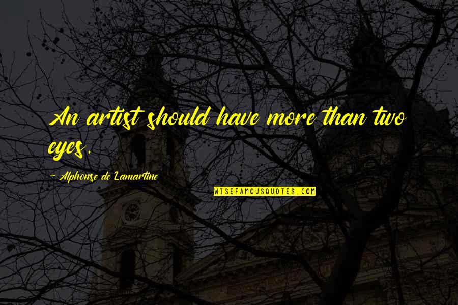 Dad As A Friend Quotes By Alphonse De Lamartine: An artist should have more than two eyes. Dad As A Friend Quotes By Alphonse De Lamartine: An artist should have more than two eyes.