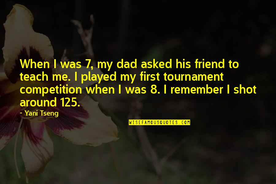 Dad As A Friend Quotes By Yani Tseng: When I was 7, my dad asked his Dad As A Friend Quotes By Yani Tseng: When I was 7, my dad asked his