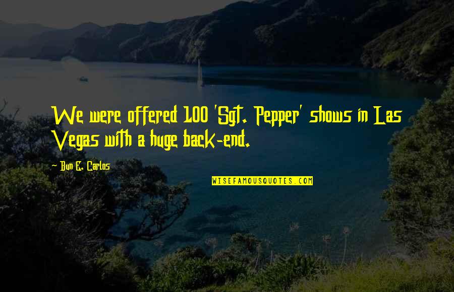 Dad Being Deployed Quotes By Bun E. Carlos: We were offered 100 'Sgt. Pepper' shows in