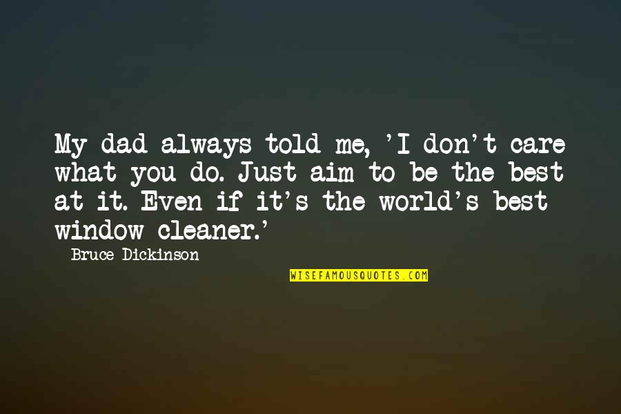 Dad Best Quotes By Bruce Dickinson: My dad always told me, 'I don't care Dad Best Quotes By Bruce Dickinson: My dad always told me, 'I don't care