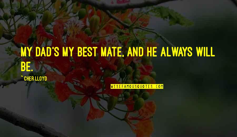 Dad Best Quotes By Cher Lloyd: My dad's my best mate, and he always Dad Best Quotes By Cher Lloyd: My dad's my best mate, and he always