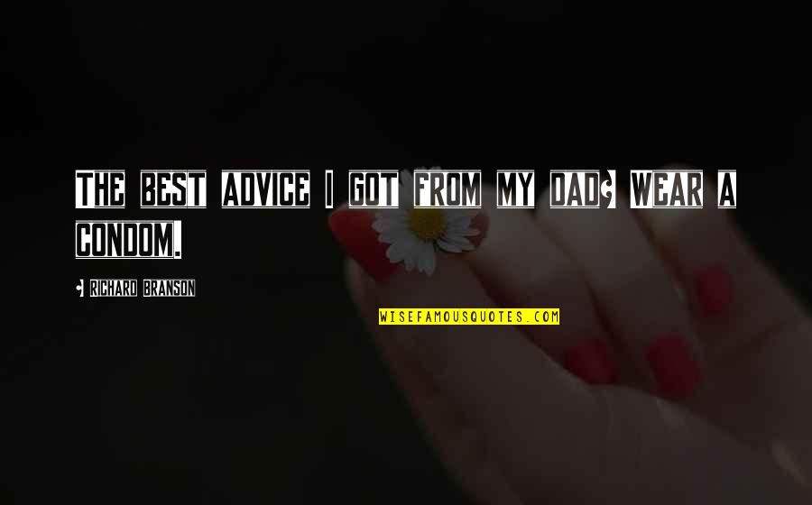 Dad Best Quotes By Richard Branson: The best advice I got from my dad? Dad Best Quotes By Richard Branson: The best advice I got from my dad?