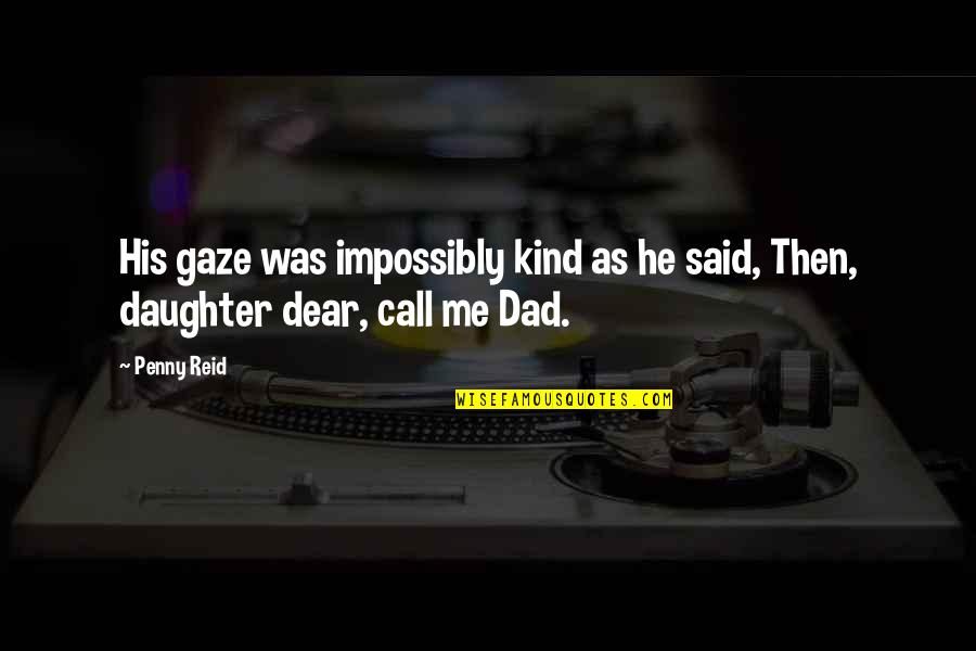 Dad Call Quotes By Penny Reid: His gaze was impossibly kind as he said,