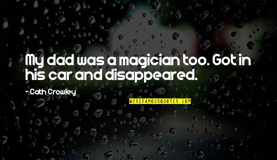 Dad Car Quotes By Cath Crowley: My dad was a magician too. Got in Dad Car Quotes By Cath Crowley: My dad was a magician too. Got in