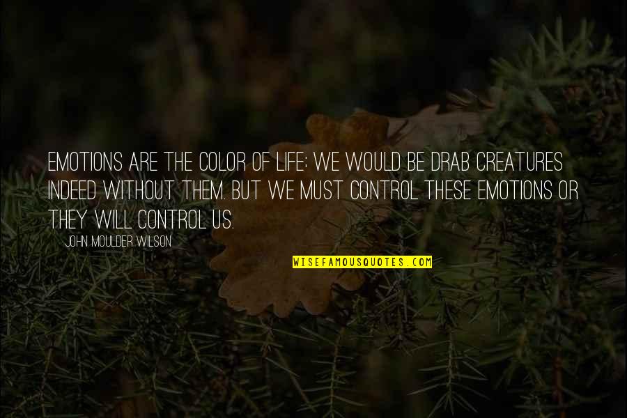 Dad Car Quotes By John Moulder Wilson: Emotions are the color of life; we would Dad Car Quotes By John Moulder Wilson: Emotions are the color of life; we would
