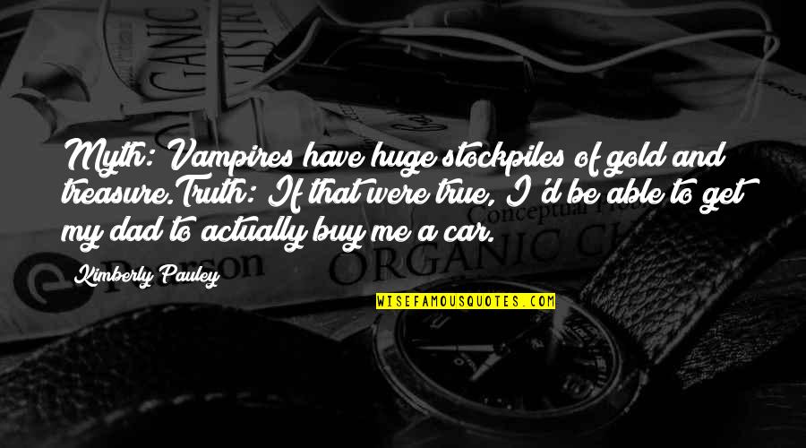 Dad Car Quotes By Kimberly Pauley: Myth: Vampires have huge stockpiles of gold and Dad Car Quotes By Kimberly Pauley: Myth: Vampires have huge stockpiles of gold and