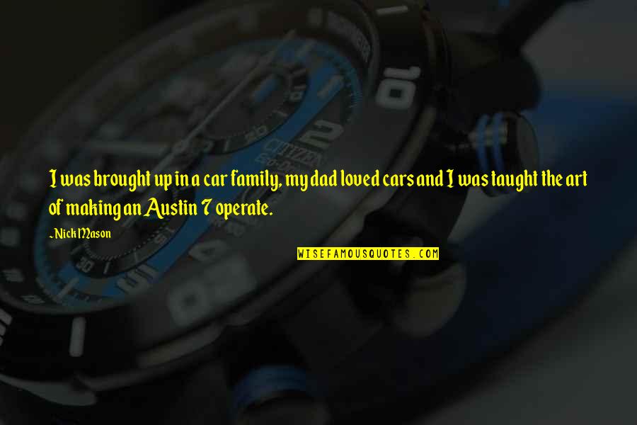 Dad Car Quotes By Nick Mason: I was brought up in a car family, Dad Car Quotes By Nick Mason: I was brought up in a car family,