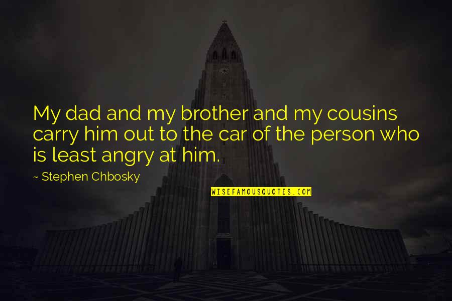 Dad Car Quotes By Stephen Chbosky: My dad and my brother and my cousins Dad Car Quotes By Stephen Chbosky: My dad and my brother and my cousins