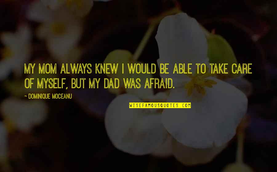 Dad Care Quotes By Dominique Moceanu: My mom always knew I would be able