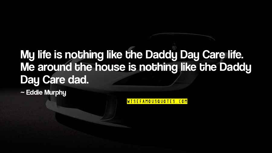Dad Care Quotes By Eddie Murphy: My life is nothing like the Daddy Day