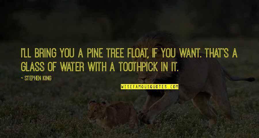 Dad Care Quotes By Stephen King: I'll bring you a pine tree float, if