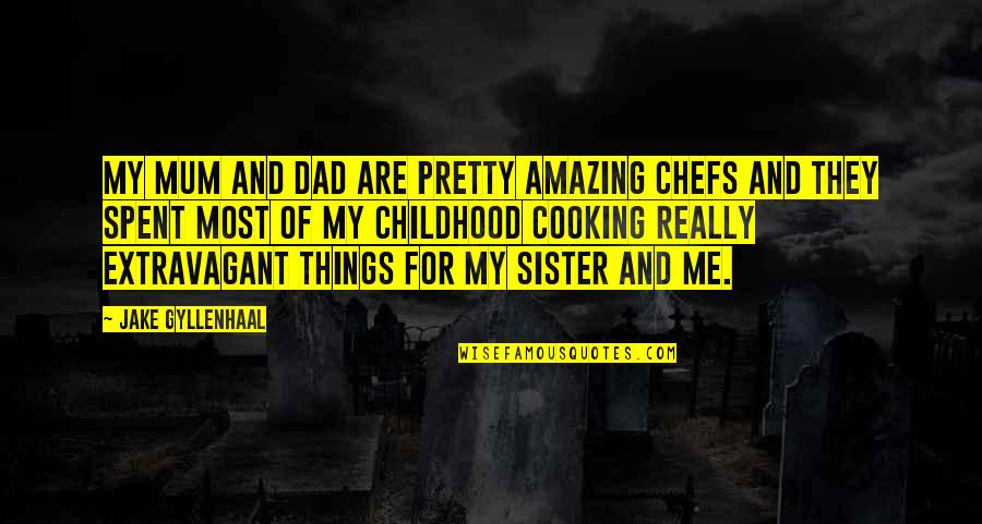 Dad Cooking Quotes By Jake Gyllenhaal: My mum and dad are pretty amazing chefs