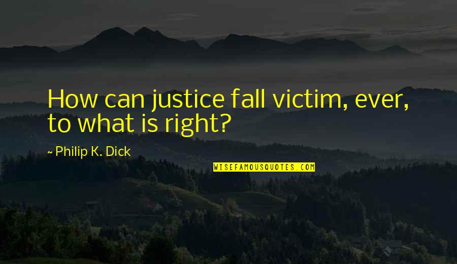 Dad Cooking Quotes By Philip K. Dick: How can justice fall victim, ever, to what