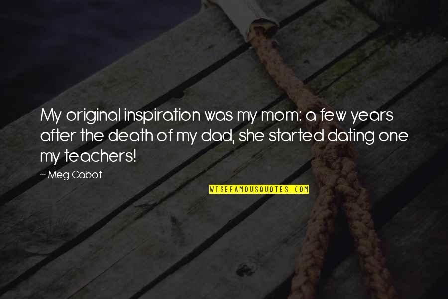 Dad Death Quotes By Meg Cabot: My original inspiration was my mom: a few