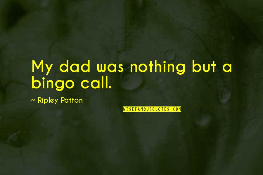 Dad Death Quotes By Ripley Patton: My dad was nothing but a bingo call.