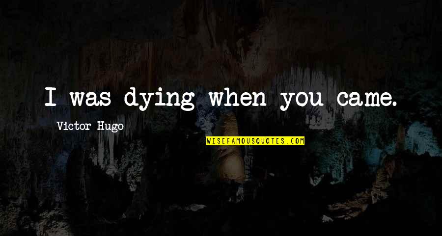 Dad Death Quotes By Victor Hugo: I was dying when you came.