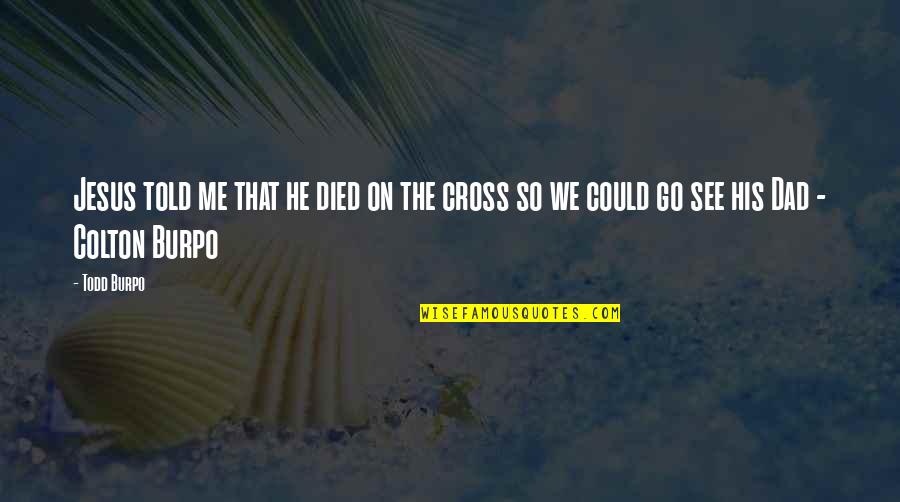 Dad Died Quotes By Todd Burpo: Jesus told me that he died on the