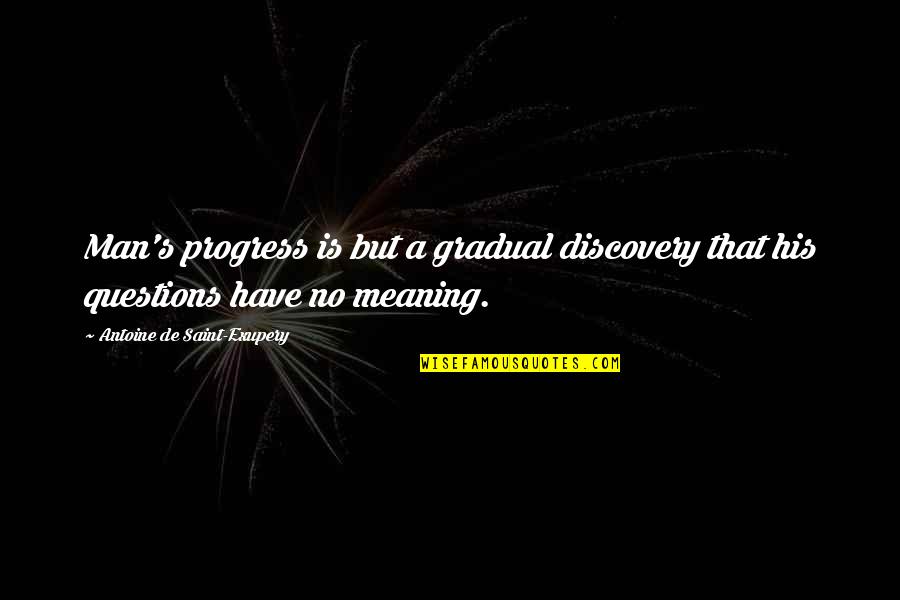 Dad Egbert Quotes By Antoine De Saint-Exupery: Man's progress is but a gradual discovery that Dad Egbert Quotes By Antoine De Saint-Exupery: Man's progress is but a gradual discovery that