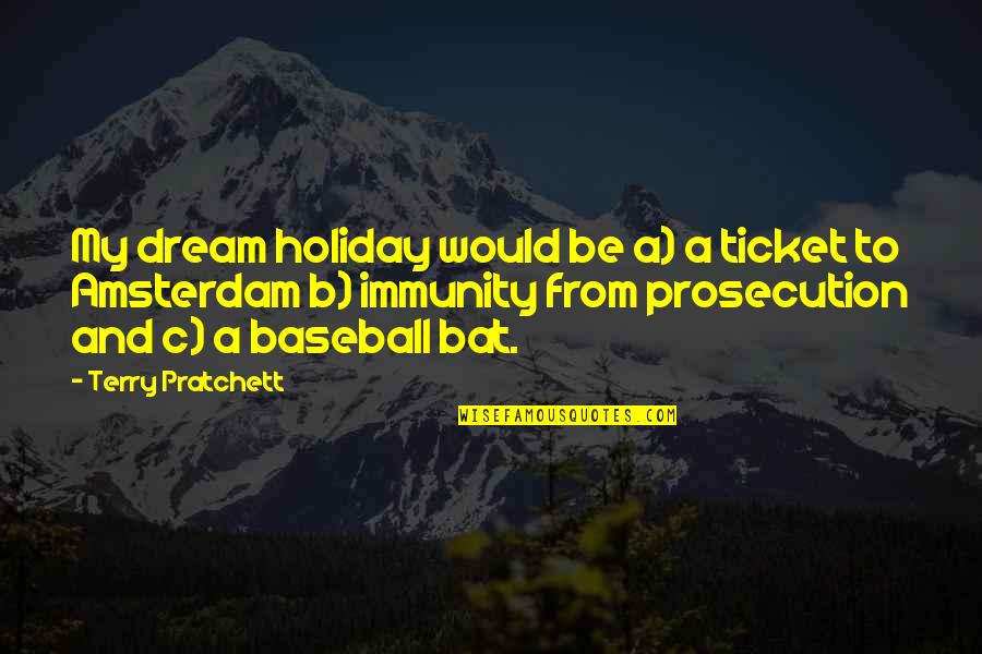 Dad Egbert Quotes By Terry Pratchett: My dream holiday would be a) a ticket