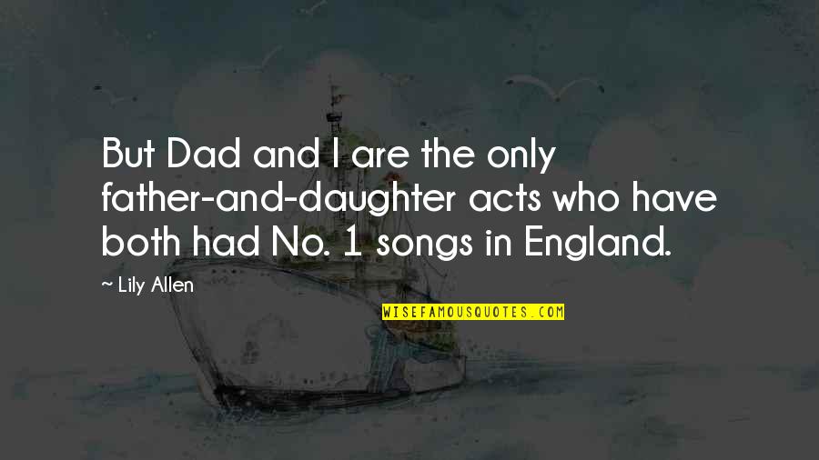 Dad From A Daughter Quotes By Lily Allen: But Dad and I are the only father-and-daughter