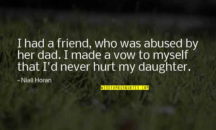 Dad From A Daughter Quotes By Niall Horan: I had a friend, who was abused by