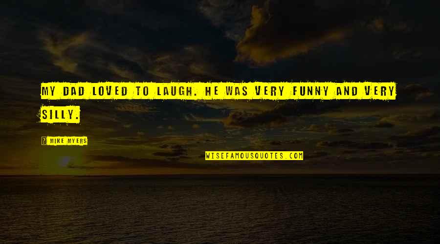 Dad Funny Quotes By Mike Myers: My dad loved to laugh. He was very
