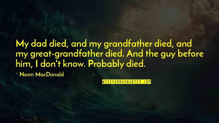 Dad Funny Quotes By Norm MacDonald: My dad died, and my grandfather died, and Dad Funny Quotes By Norm MacDonald: My dad died, and my grandfather died, and