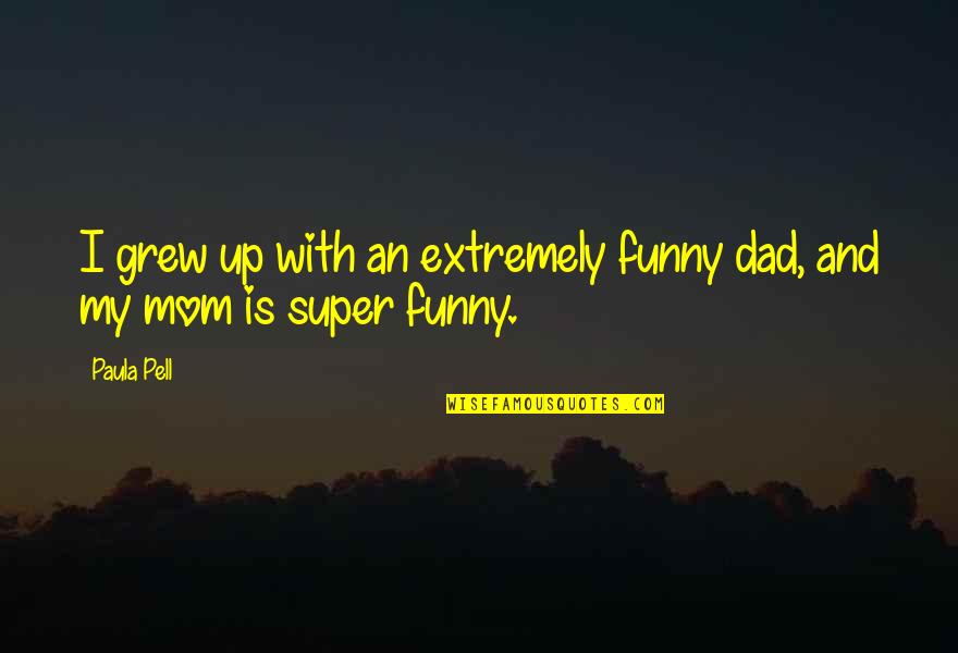 Dad Funny Quotes By Paula Pell: I grew up with an extremely funny dad,