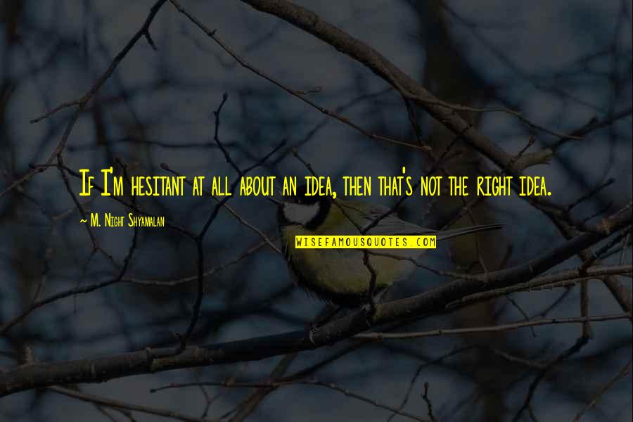 Dad Graduation Quotes By M. Night Shyamalan: If I'm hesitant at all about an idea, Dad Graduation Quotes By M. Night Shyamalan: If I'm hesitant at all about an idea,